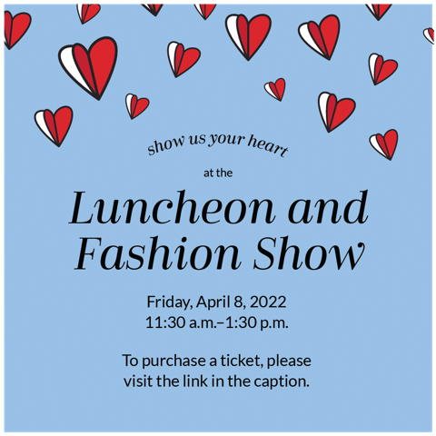 Luncheon and Fashion Show Friday, April 9, 2022 11:30am - 1:30pm